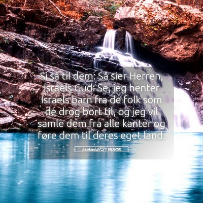 Picture 05 - Esekiel 37:21 NORSK - Si så til dem: Så sier Herren, Israels Gud: Se, - Bible Verse Picture
