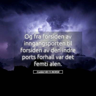 Picture 05 - Esekiel 40:15 NORSK - Og fra forsiden av inngangsporten til forsiden av - Bible Verse Picture