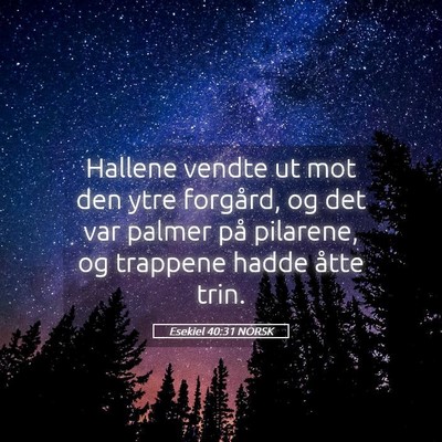 Picture 05 - Esekiel 40:31 NORSK - Hallene vendte ut mot den ytre forgård, og det - Bible Verse Picture
