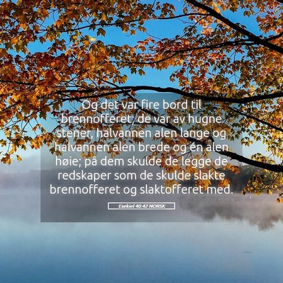 Picture 05 - Esekiel 40:42 NORSK - Og det var fire bord til brennofferet; de var av - Bible Verse Picture