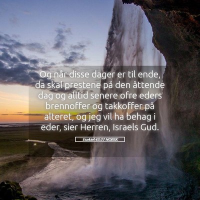 Picture 05 - Esekiel 43:27 NORSK - Og når disse dager er til ende, da skal prestene - Bible Verse Picture