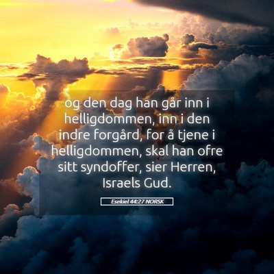 Picture 05 - Esekiel 44:27 NORSK - og den dag han går inn i helligdommen, inn i den - Bible Verse Picture