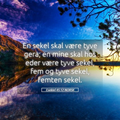 Picture 05 - Esekiel 45:12 NORSK - En sekel skal være tyve gera; en mine skal hos - Bible Verse Picture