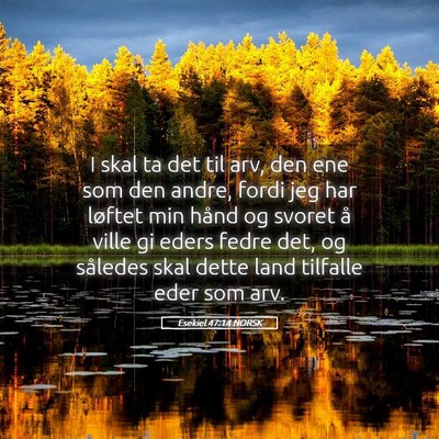 Picture 05 - Esekiel 47:14 NORSK - I skal ta det til arv, den ene som den andre, - Bible Verse Picture