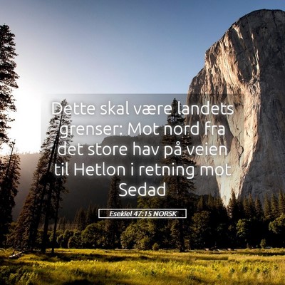 Picture 05 - Esekiel 47:15 NORSK - Dette skal være landets grenser: Mot nord fra - Bible Verse Picture