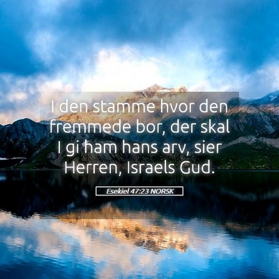 Picture 05 - Esekiel 47:23 NORSK - I den stamme hvor den fremmede bor, der skal I gi - Bible Verse Picture