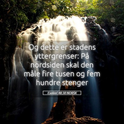 Picture 05 - Esekiel 48:30 NORSK - Og dette er stadens yttergrenser: På nordsiden - Bible Verse Picture