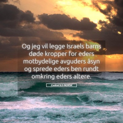 Picture 05 - Esekiel 6:5 NORSK - Og jeg vil legge Israels barns døde kropper for - Bible Verse Picture