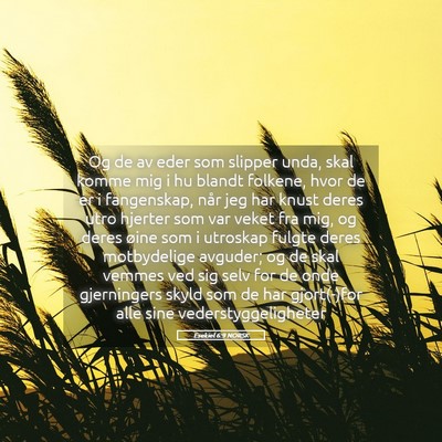 Picture 05 - Esekiel 6:9 NORSK - Og de av eder som slipper unda, skal komme mig i - Bible Verse Picture