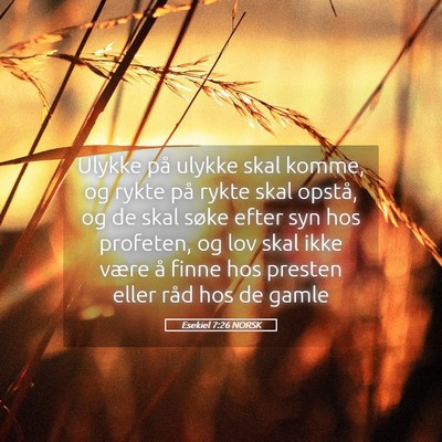 Picture 05 - Esekiel 7:26 NORSK - Ulykke på ulykke skal komme, og rykte på rykte - Bible Verse Picture