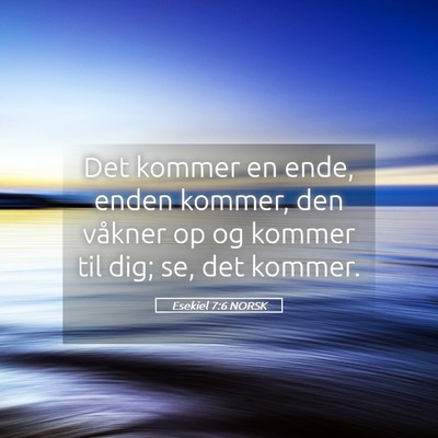 Picture 05 - Esekiel 7:6 NORSK - Det kommer en ende, enden kommer, den våkner op - Bible Verse Picture
