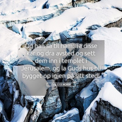 Picture 05 - Esra 5:15 NORSK - Og han sa til ham: Ta disse kar og dra avsted og - Bible Verse Picture