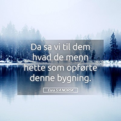 Picture 05 - Esra 5:4 NORSK - Da sa vi til dem hvad de menn hette som opførte - Bible Verse Picture