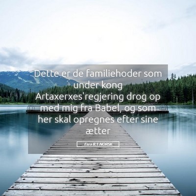Picture 05 - Esra 8:1 NORSK - Dette er de familiehoder som under kong - Bible Verse Picture