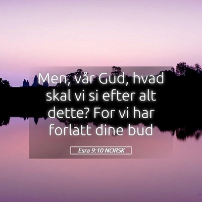 Picture 05 - Esra 9:10 NORSK - Men, vår Gud, hvad skal vi si efter alt dette? - Bible Verse Picture