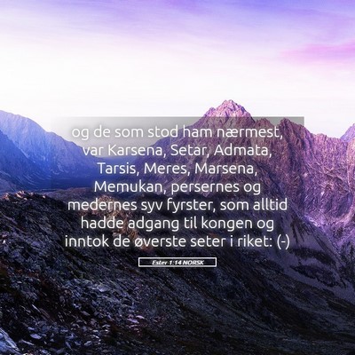 Picture 05 - Ester 1:14 NORSK - og de som stod ham nærmest, var Karsena, Setar, - Bible Verse Picture