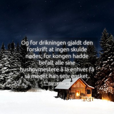 Picture 05 - Ester 1:8 NORSK - Og for drikningen gjaldt den forskrift at ingen - Bible Verse Picture