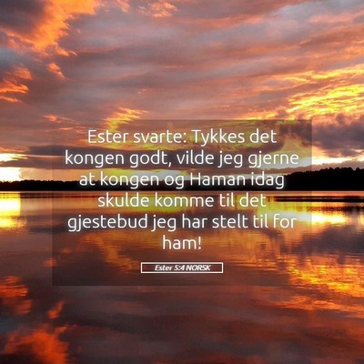 Picture 05 - Ester 5:4 NORSK - Ester svarte: Tykkes det kongen godt, vilde jeg - Bible Verse Picture