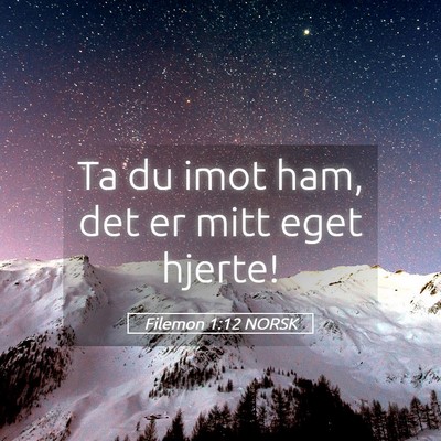 Picture 05 - Filemon 1:12 NORSK - Ta du imot ham, det er mitt eget - Bible Verse Picture