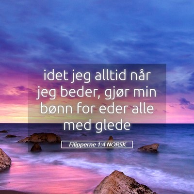 Picture 05 - Filipperne 1:4 NORSK - idet jeg alltid når jeg beder, gjør min bønn - Bible Verse Picture