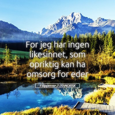 Picture 05 - Filipperne 2:20 NORSK - For jeg har ingen likesinnet, som opriktig kan ha - Bible Verse Picture