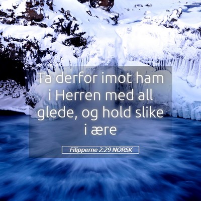 Picture 05 - Filipperne 2:29 NORSK - Ta derfor imot ham i Herren med all glede, og - Bible Verse Picture