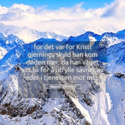 Picture 05 - Filipperne 2:30 NORSK - for det var for Kristi gjernings skyld han kom - Bible Verse Picture