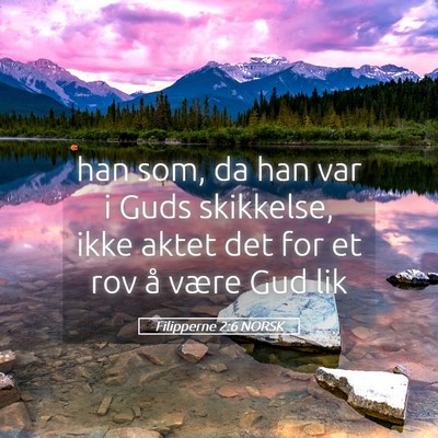 Picture 05 - Filipperne 2:6 NORSK - han som, da han var i Guds skikkelse, ikke aktet - Bible Verse Picture