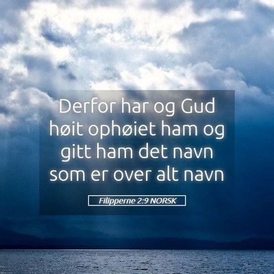 Picture 05 - Filipperne 2:9 NORSK - Derfor har og Gud høit ophøiet ham og gitt ham - Bible Verse Picture