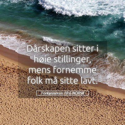 Picture 05 - Forkynneren 10:6 NORSK - Dårskapen sitter i høie stillinger, mens - Bible Verse Picture
