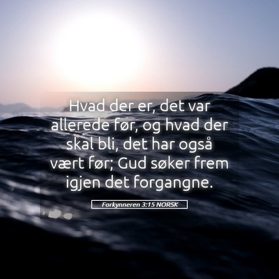 Picture 05 - Forkynneren 3:15 NORSK - Hvad der er, det var allerede før, og hvad der - Bible Verse Picture