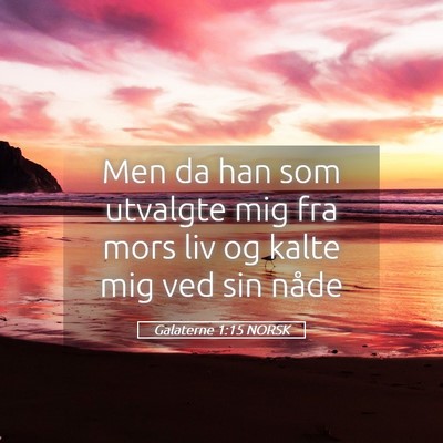 Picture 05 - Galaterne 1:15 NORSK - Men da han som utvalgte mig fra mors liv og kalte - Bible Verse Picture