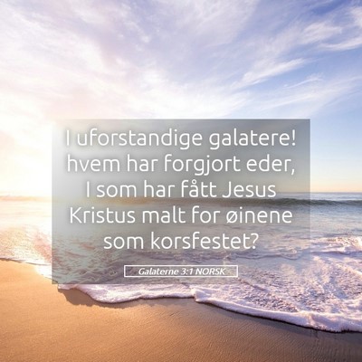 Picture 05 - Galaterne 3:1 NORSK - I uforstandige galatere! hvem har forgjort eder, - Bible Verse Picture