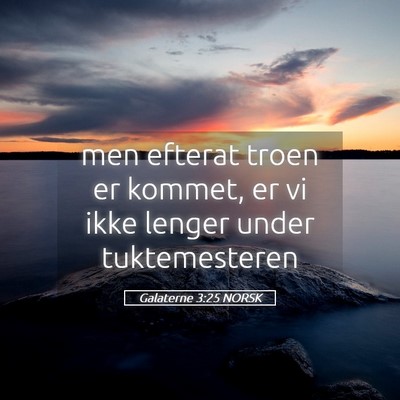 Picture 05 - Galaterne 3:25 NORSK - men efterat troen er kommet, er vi ikke lenger - Bible Verse Picture