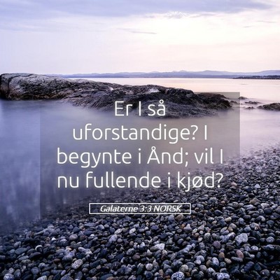 Picture 05 - Galaterne 3:3 NORSK - Er I så uforstandige? I begynte i Ånd; vil I nu - Bible Verse Picture