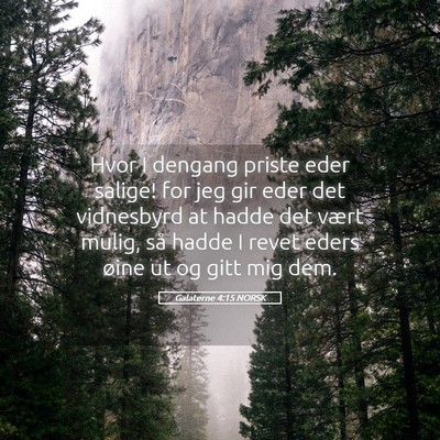 Picture 05 - Galaterne 4:15 NORSK - Hvor I dengang priste eder salige! for jeg gir - Bible Verse Picture