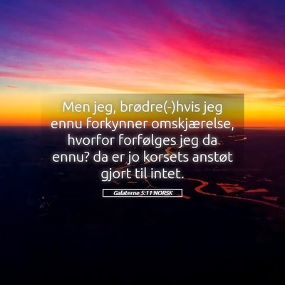 Picture 05 - Galaterne 5:11 NORSK - Men jeg, brødre(-)hvis jeg ennu forkynner - Bible Verse Picture