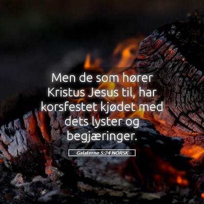 Picture 05 - Galaterne 5:24 NORSK - Men de som hører Kristus Jesus til, har - Bible Verse Picture