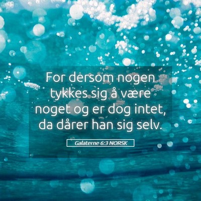 Picture 05 - Galaterne 6:3 NORSK - For dersom nogen tykkes sig å være noget og er - Bible Verse Picture