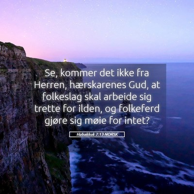 Picture 05 - Habakkuk 2:13 NORSK - Se, kommer det ikke fra Herren, hærskarenes Gud, - Bible Verse Picture