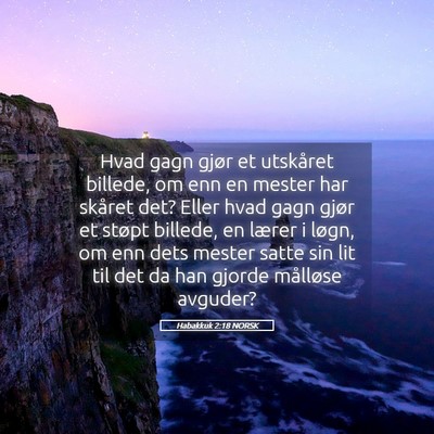 Picture 05 - Habakkuk 2:18 NORSK - Hvad gagn gjør et utskåret billede, om enn en - Bible Verse Picture