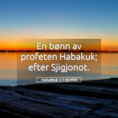 Picture 05 - Habakkuk 3:1 NORSK - En bønn av profeten Habakuk; efter - Bible Verse Picture