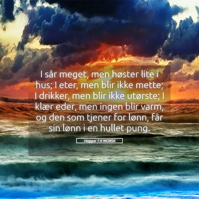 Picture 05 - Haggai 1:6 NORSK - I sår meget, men høster lite i hus; I eter, men - Bible Verse Picture