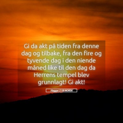 Picture 05 - Haggai 2:18 NORSK - Gi da akt på tiden fra denne dag og tilbake, fra - Bible Verse Picture