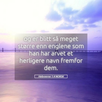 Picture 05 - Hebreerne 1:4 NORSK - og er blitt så meget større enn englene som han - Bible Verse Picture