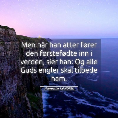 Picture 05 - Hebreerne 1:6 NORSK - Men når han atter fører den førstefødte inn i - Bible Verse Picture
