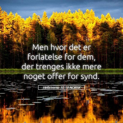 Picture 05 - Hebreerne 10:18 NORSK - Men hvor det er forlatelse for dem, der trenges - Bible Verse Picture