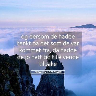 Picture 05 - Hebreerne 11:15 NORSK - og dersom de hadde tenkt på det som de var - Bible Verse Picture