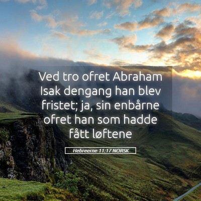 Picture 05 - Hebreerne 11:17 NORSK - Ved tro ofret Abraham Isak dengang han blev - Bible Verse Picture