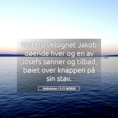 Picture 05 - Hebreerne 11:21 NORSK - Ved tro velsignet Jakob døende hver og en av - Bible Verse Picture